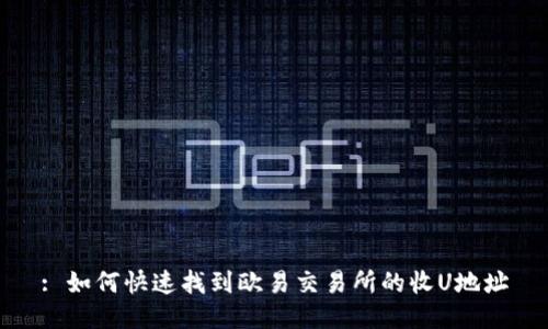 : 如何快速找到欧易交易所的收U地址