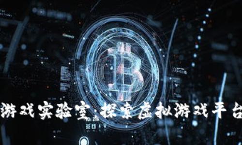 区块链游戏实验室:探索虚拟游戏平台的未来