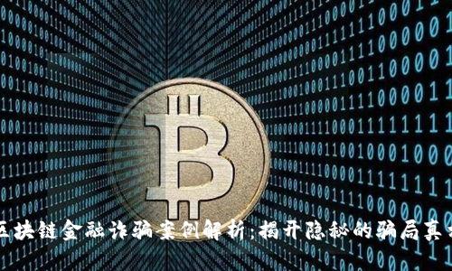 区块链金融诈骗案例解析：揭开隐秘的骗局真相