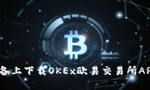 如何在iOS设备上下载OKEx欧易交易所APP的完整指南