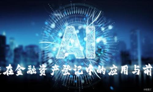 区块链在金融资产登记中的应用与前景分析