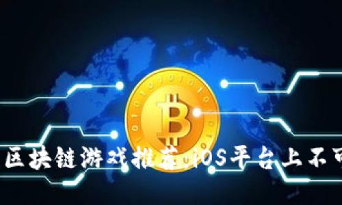 2023年中国最新区块链游戏推荐：iOS平台上不可错过的热门游戏