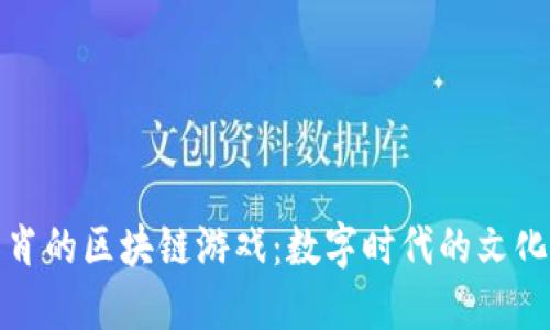 探索十二生肖的区块链游戏：数字时代的文化传承与创新