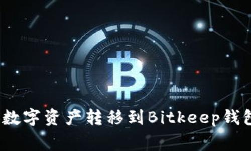 : 如何将欧易钱包中的数字资产转移到Bitkeep钱包？详细步骤及注意事项