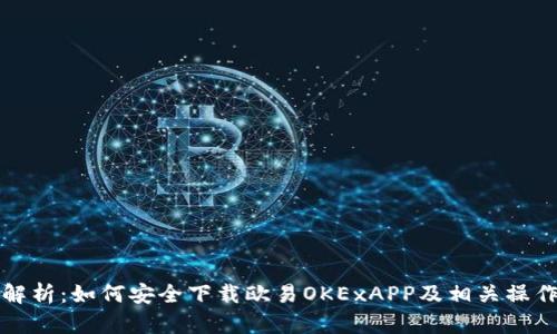 全面解析：如何安全下载欧易OKExAPP及相关操作指南