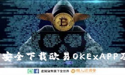 全面解析：如何安全下载欧易OKExAPP及相关操作指南