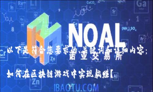 以下是符合您要求的、关键词和详细内容：

如何在区块链游戏中实现躺赚？