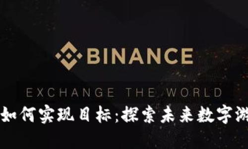 区块链游戏如何实现目标：探索未来数字游戏的新纪元