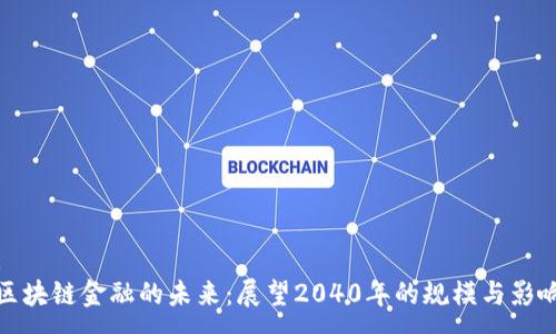 :
区块链金融的未来：展望2040年的规模与影响