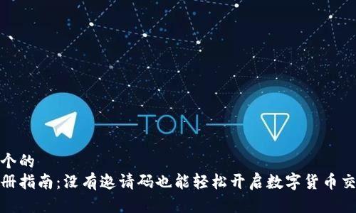 思考一个的  
欧易注册指南：没有邀请码也能轻松开启数字货币交易之旅