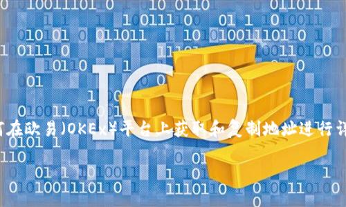 在此，我将为您提供关于“欧易怎么进去复制地址”的一篇内容，围绕着如何在欧易（OKEx）平台上获取和复制地址进行详细介绍。由于内容的长度和格式要求，我将提供一些概要和大纲供您参考。

如何在欧易（OKEx）平台中复制地址？