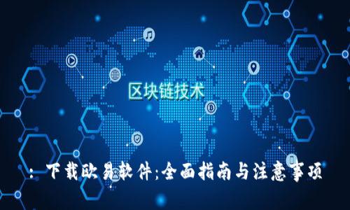 : 下载欧易软件：全面指南与注意事项