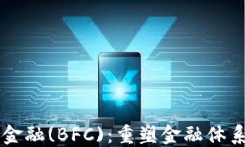 
区块链金融(BFC)：重塑金融体系的未来
