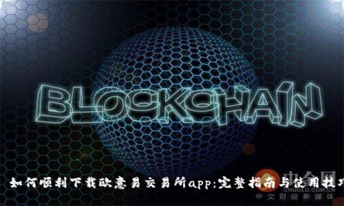: 如何顺利下载欧意易交易所app：完整指南与使用技巧