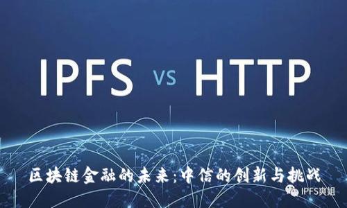 区块链金融的未来:中信的创新与挑战