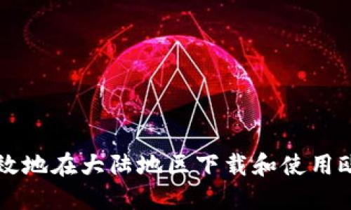 如何安全高效地在大陆地区下载和使用欧易交易平台