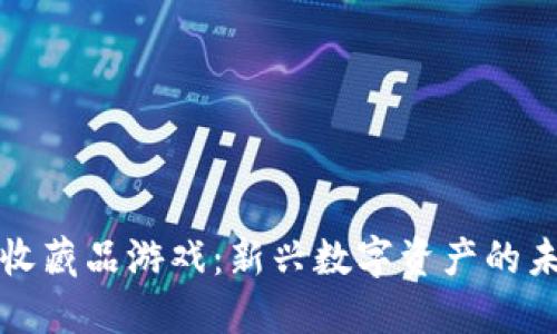 区块链收藏品游戏：新兴数字资产的未来趋势