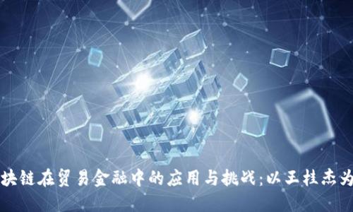 区块链在贸易金融中的应用与挑战：以王桂杰为例