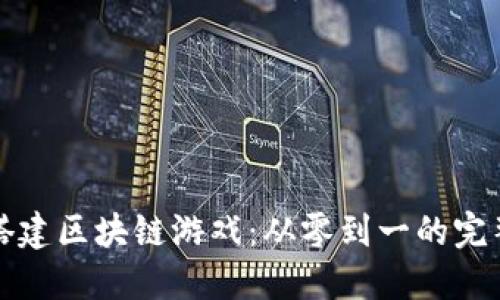 如何搭建区块链游戏：从零到一的完整指南