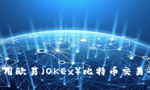 如何下载和使用欧易（OKEx）比特币交易平台：完整指南