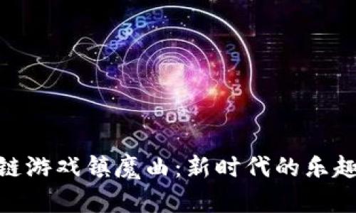 : 区块链游戏镇魔曲：新时代的乐趣与机遇