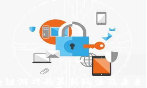 
探索区块链游戏的最新玩法及未来发展趋势