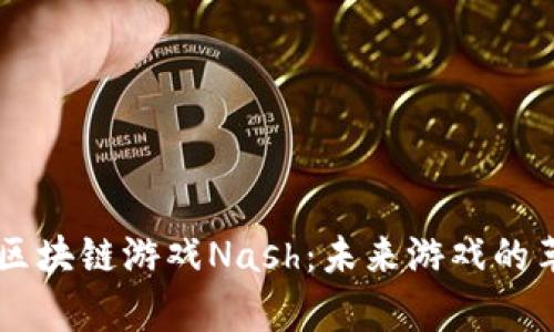 深度解析区块链游戏Nash：未来游戏的革命性平台