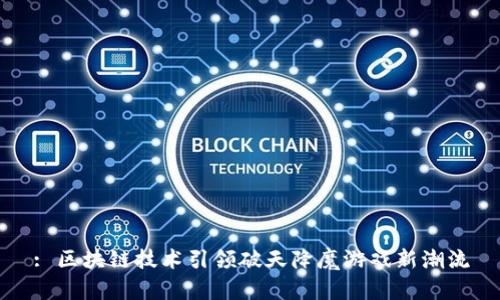 : 区块链技术引领破天降魔游戏新潮流