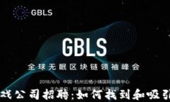 区块链游戏公司招聘：如何找到和吸引顶尖人才