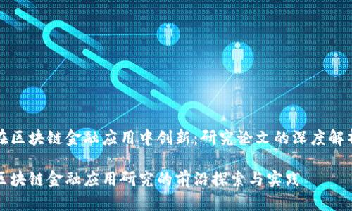 在区块链金融应用中创新：研究论文的深度解析

区块链金融应用研究的前沿探索与实践