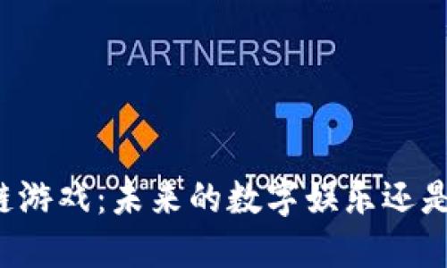 区块链游戏：未来的数字娱乐还是骗局？