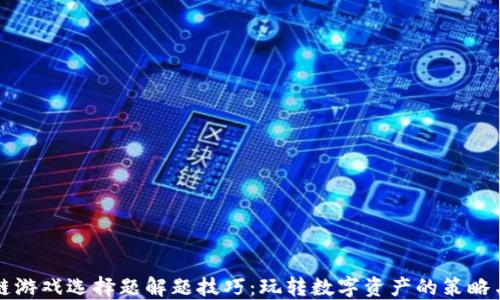 
区块链游戏选择题解题技巧：玩转数字资产的策略与思考