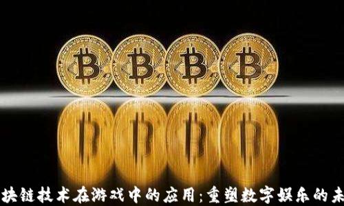 
区块链技术在游戏中的应用：重塑数字娱乐的未来