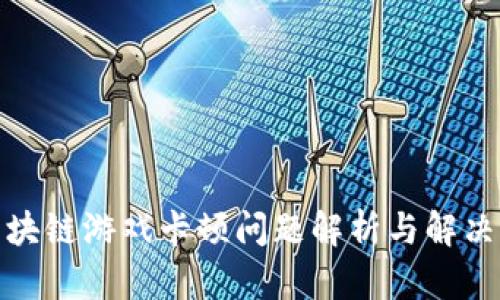 : 区块链游戏卡顿问题解析与解决方案