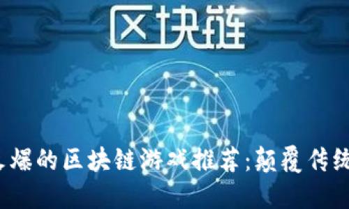 2023年最火爆的区块链游戏推荐：颠覆传统游戏的未来