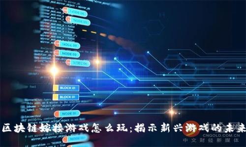 区块链嫁接游戏怎么玩：揭示新兴游戏的未来