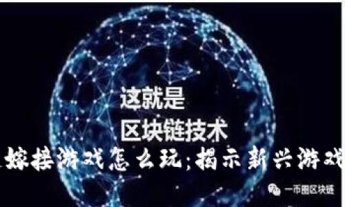 区块链嫁接游戏怎么玩：揭示新兴游戏的未来