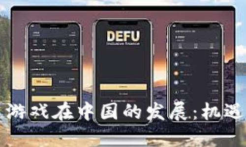 区块链游戏在中国的发展：机遇与挑战